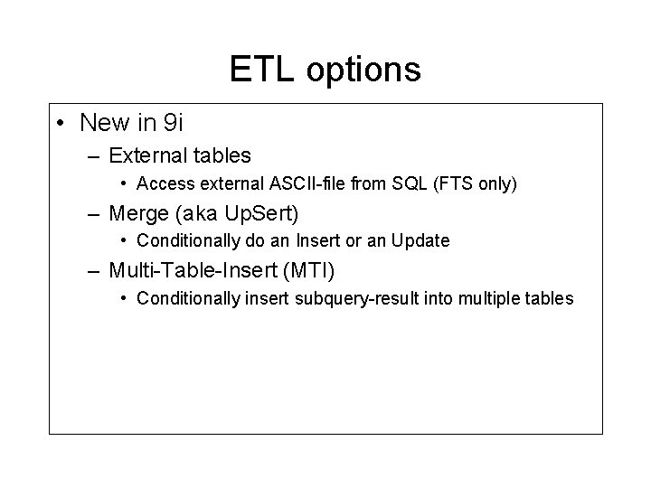ETL options • New in 9 i – External tables • Access external ASCII-file ETL options • New in 9 i – External tables • Access external ASCII-file