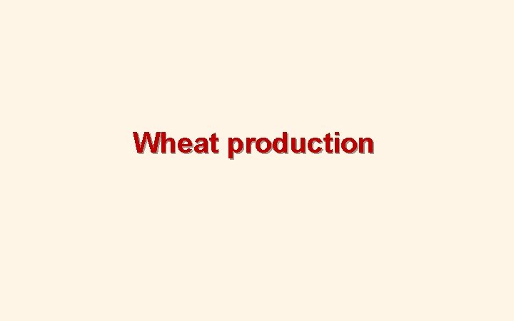 Wheat production Wheat production