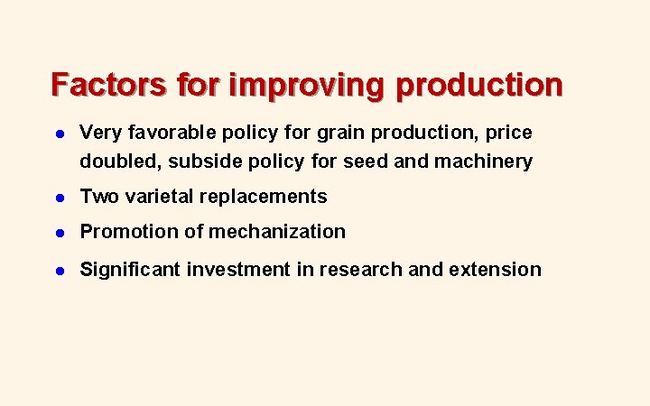 Factors for improving production l Very favorable policy for grain production, price doubled, subside Factors for improving production l Very favorable policy for grain production, price doubled, subside