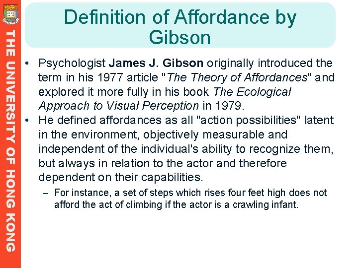 THE UNIVERSITY OF HONG KONG Definition of Affordance by Gibson • Psychologist James J. THE UNIVERSITY OF HONG KONG Definition of Affordance by Gibson • Psychologist James J.