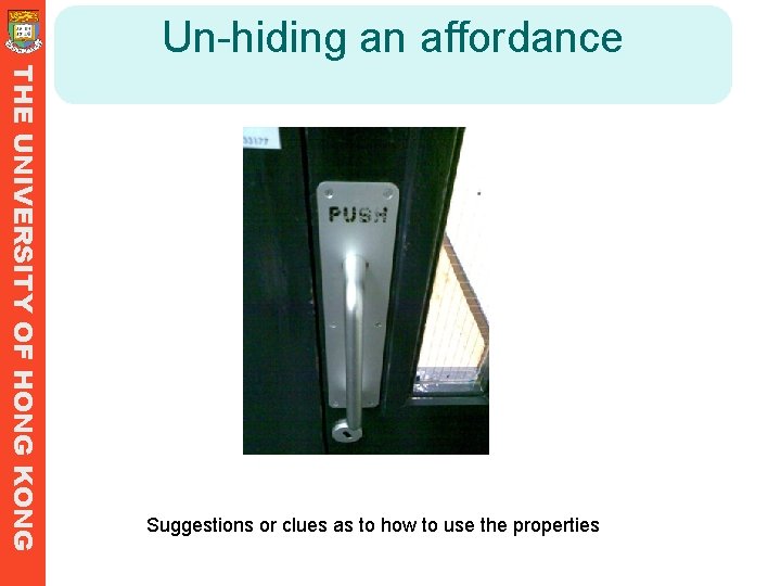 Un-hiding an affordance THE UNIVERSITY OF HONG KONG Suggestions or clues as to how Un-hiding an affordance THE UNIVERSITY OF HONG KONG Suggestions or clues as to how
