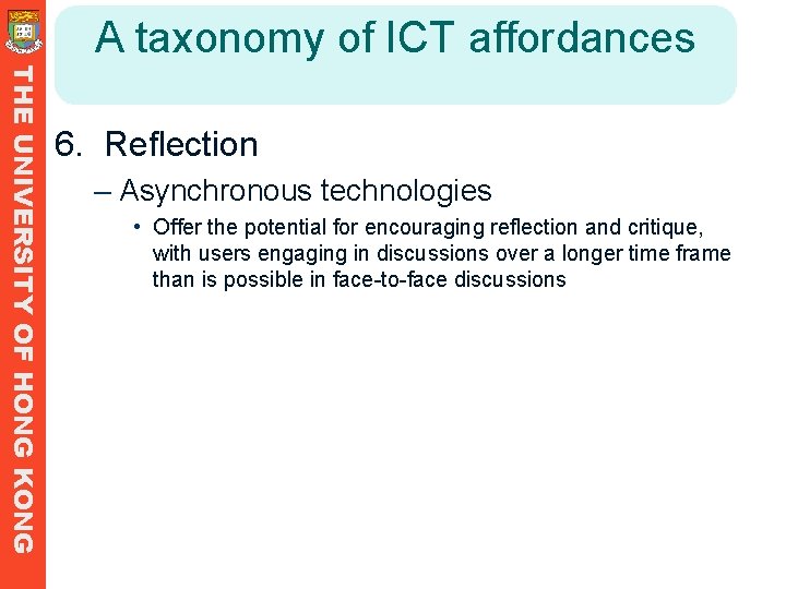 A taxonomy of ICT affordances THE UNIVERSITY OF HONG KONG 6. Reflection – Asynchronous A taxonomy of ICT affordances THE UNIVERSITY OF HONG KONG 6. Reflection – Asynchronous