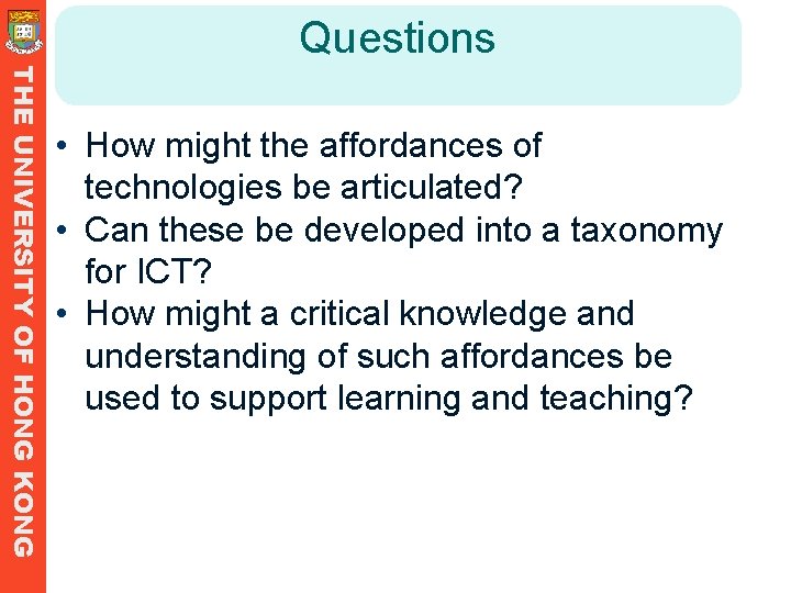 Questions THE UNIVERSITY OF HONG KONG • How might the affordances of technologies be Questions THE UNIVERSITY OF HONG KONG • How might the affordances of technologies be