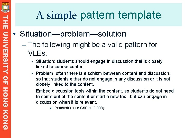 THE UNIVERSITY OF HONG KONG A simple pattern template • Situation—problem—solution – The following THE UNIVERSITY OF HONG KONG A simple pattern template • Situation—problem—solution – The following