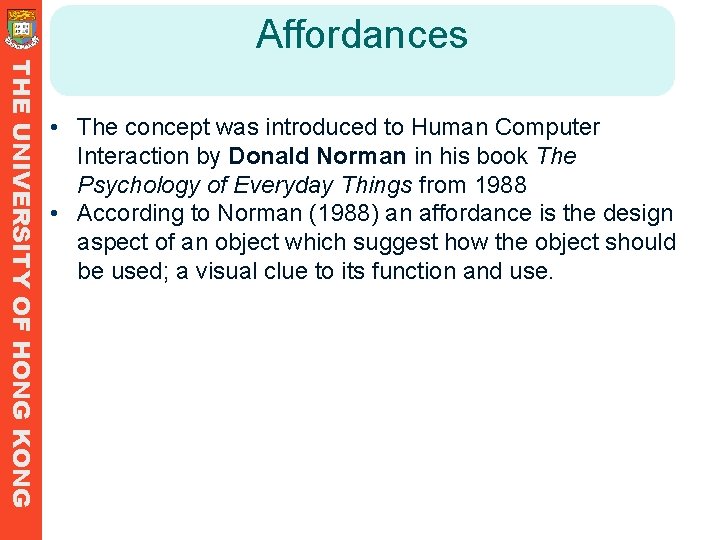 Affordances THE UNIVERSITY OF HONG KONG • The concept was introduced to Human Computer Affordances THE UNIVERSITY OF HONG KONG • The concept was introduced to Human Computer