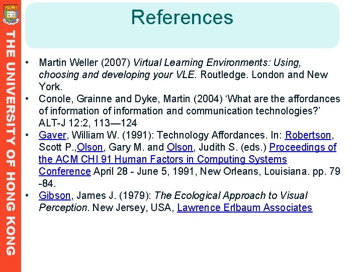 References THE UNIVERSITY OF HONG KONG • Martin Weller (2007) Virtual Learning Environments: Using, References THE UNIVERSITY OF HONG KONG • Martin Weller (2007) Virtual Learning Environments: Using,