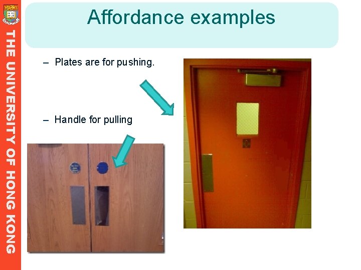 Affordance examples THE UNIVERSITY OF HONG KONG – Plates are for pushing. – Handle Affordance examples THE UNIVERSITY OF HONG KONG – Plates are for pushing. – Handle