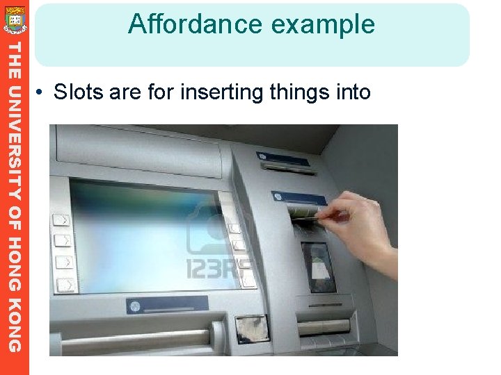 Affordance example THE UNIVERSITY OF HONG KONG • Slots are for inserting things into Affordance example THE UNIVERSITY OF HONG KONG • Slots are for inserting things into