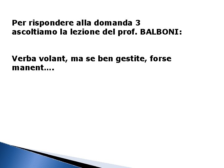 Per rispondere alla domanda 3 ascoltiamo la lezione del prof. BALBONI: Verba volant, ma Per rispondere alla domanda 3 ascoltiamo la lezione del prof. BALBONI: Verba volant, ma