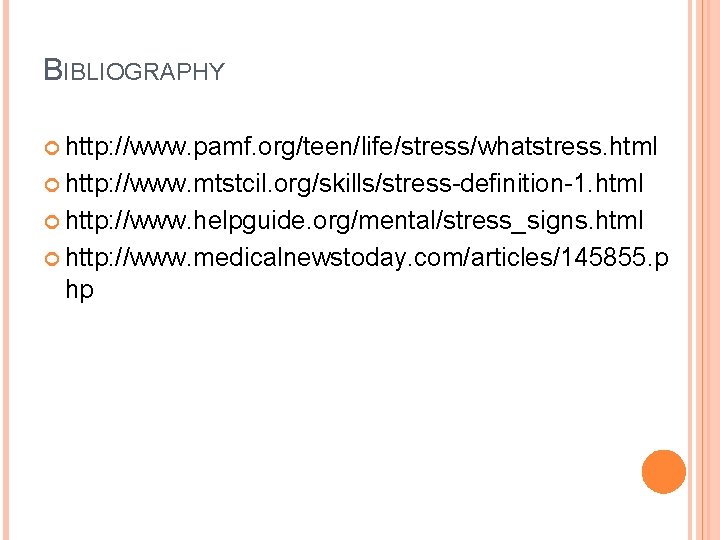 BIBLIOGRAPHY http: //www. pamf. org/teen/life/stress/whatstress. html http: //www. mtstcil. org/skills/stress-definition-1. html http: //www. helpguide. BIBLIOGRAPHY http: //www. pamf. org/teen/life/stress/whatstress. html http: //www. mtstcil. org/skills/stress-definition-1. html http: //www. helpguide.