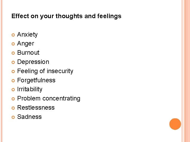 Effect on your thoughts and feelings Anxiety Anger Burnout Depression Feeling of insecurity Forgetfulness Effect on your thoughts and feelings Anxiety Anger Burnout Depression Feeling of insecurity Forgetfulness