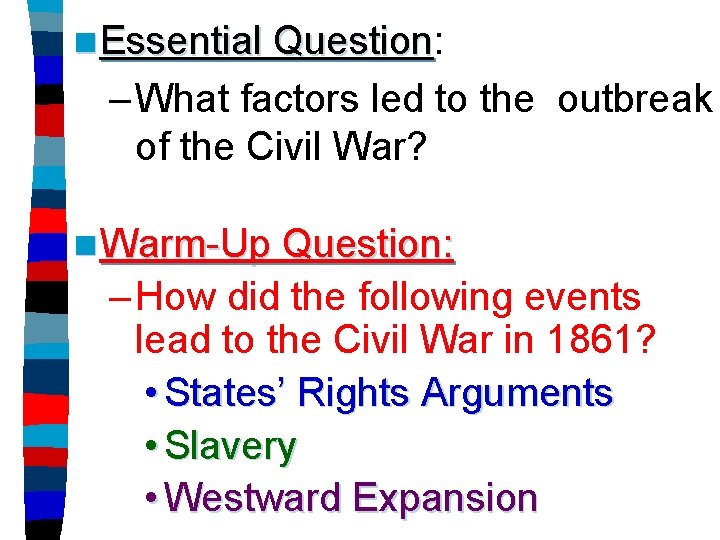 n Essential Question: Question – What factors led to the outbreak of the Civil