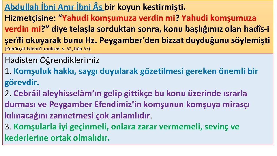 Abdullah İbni Amr İbni s bir koyun kestirmişti. Hizmetçisine: “Yahudi komşumuza verdin mi? ”