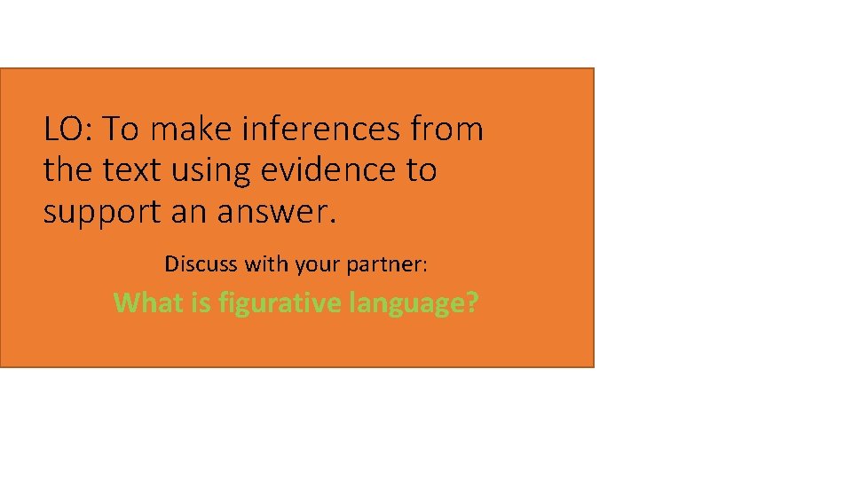 LO: To make inferences from the text using evidence to support an answer. Discuss