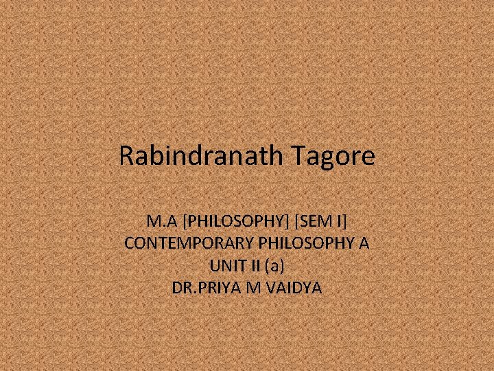 Rabindranath Tagore M. A [PHILOSOPHY] [SEM I] CONTEMPORARY PHILOSOPHY A UNIT II (a) DR.