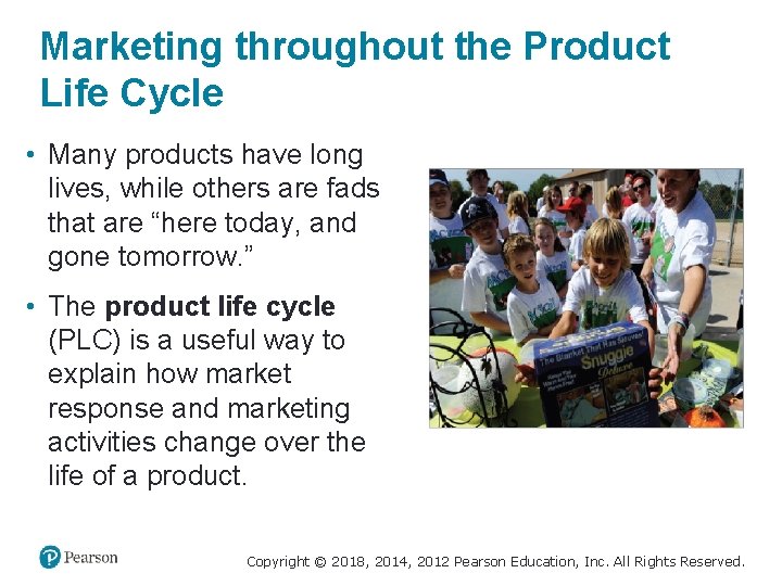Marketing throughout the Product Life Cycle • Many products have long lives, while others