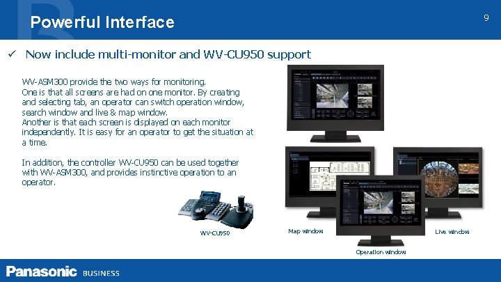 9 Powerful Interface ü Now include multi-monitor and WV-CU 950 support WV-ASM 300 provide