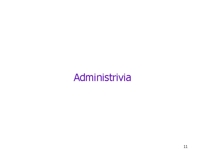 Administrivia 11 