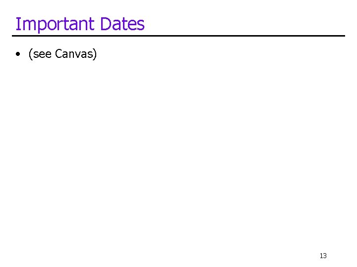 Important Dates • (see Canvas) 13 