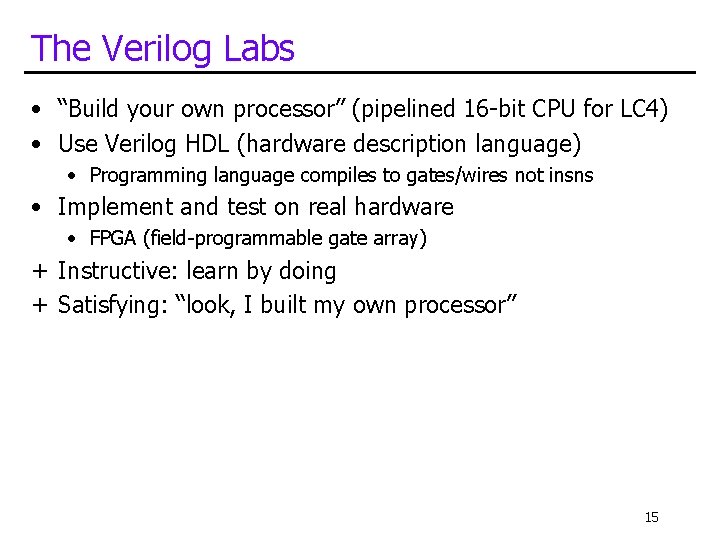 The Verilog Labs • “Build your own processor” (pipelined 16 -bit CPU for LC