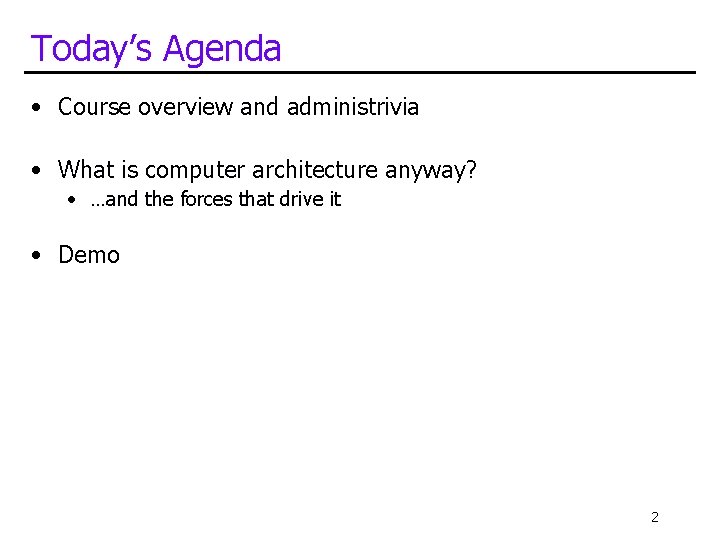 Today’s Agenda • Course overview and administrivia • What is computer architecture anyway? •