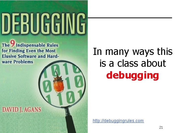 In many ways this is a class about debugging http: //debuggingrules. com 21 