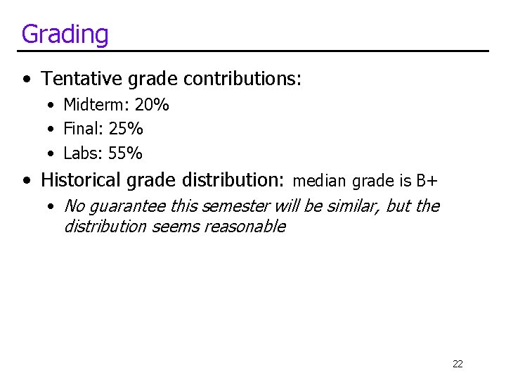 Grading • Tentative grade contributions: • Midterm: 20% • Final: 25% • Labs: 55%