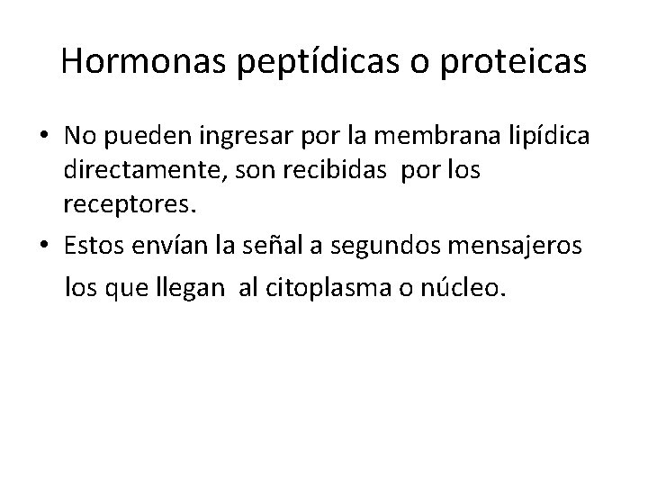 Hormonas peptídicas o proteicas • No pueden ingresar por la membrana lipídica directamente, son Hormonas peptídicas o proteicas • No pueden ingresar por la membrana lipídica directamente, son