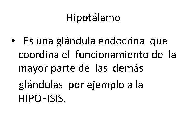 Hipotálamo • Es una glándula endocrina que coordina el funcionamiento de la mayor parte Hipotálamo • Es una glándula endocrina que coordina el funcionamiento de la mayor parte