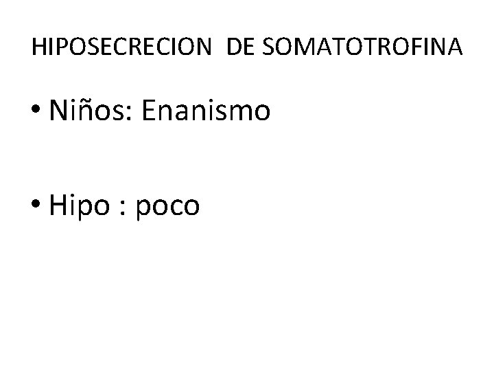 HIPOSECRECION DE SOMATOTROFINA • Niños: Enanismo • Hipo : poco HIPOSECRECION DE SOMATOTROFINA • Niños: Enanismo • Hipo : poco