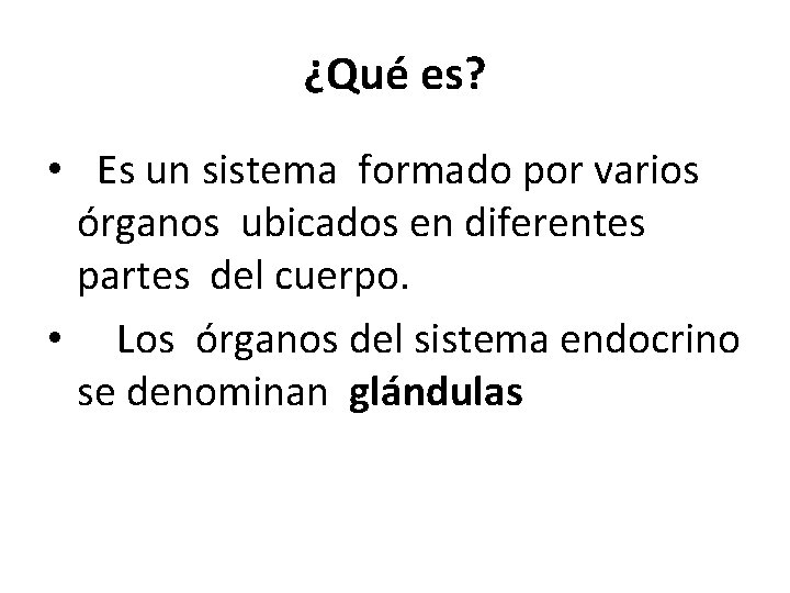 ¿Qué es? • Es un sistema formado por varios órganos ubicados en diferentes partes ¿Qué es? • Es un sistema formado por varios órganos ubicados en diferentes partes