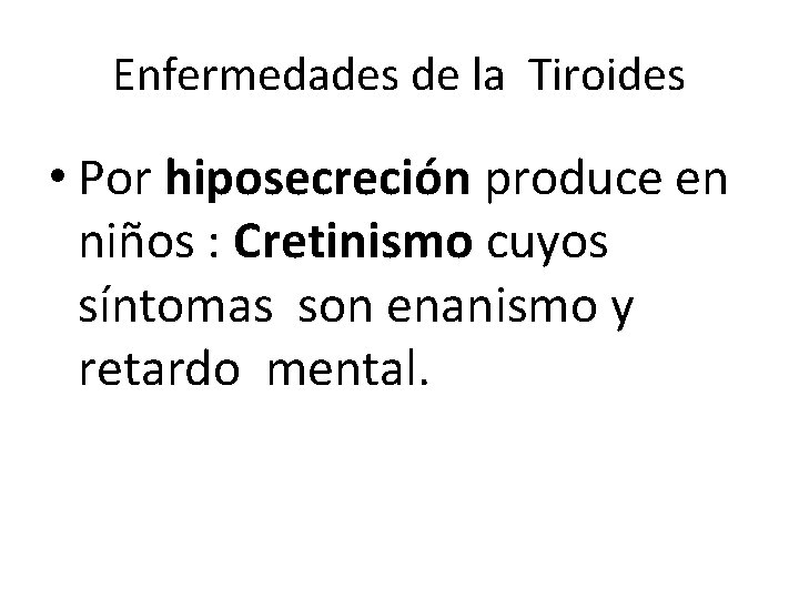 Enfermedades de la Tiroides • Por hiposecreción produce en niños : Cretinismo cuyos síntomas Enfermedades de la Tiroides • Por hiposecreción produce en niños : Cretinismo cuyos síntomas