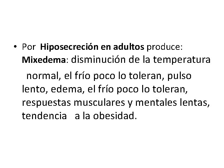 • Por Hiposecreción en adultos produce: Mixedema: disminución de la temperatura normal, el • Por Hiposecreción en adultos produce: Mixedema: disminución de la temperatura normal, el