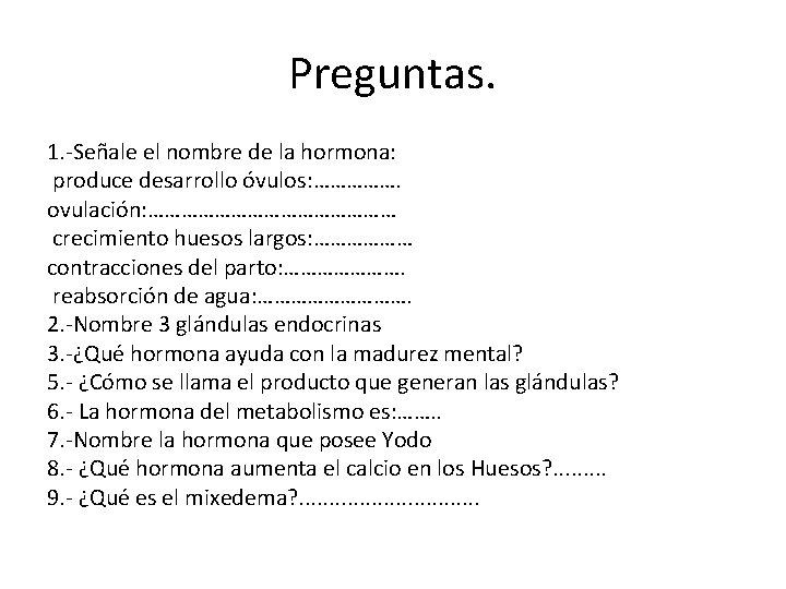 Preguntas. 1. -Señale el nombre de la hormona: produce desarrollo óvulos: ……………. ovulación: …………………… Preguntas. 1. -Señale el nombre de la hormona: produce desarrollo óvulos: ……………. ovulación: ……………………