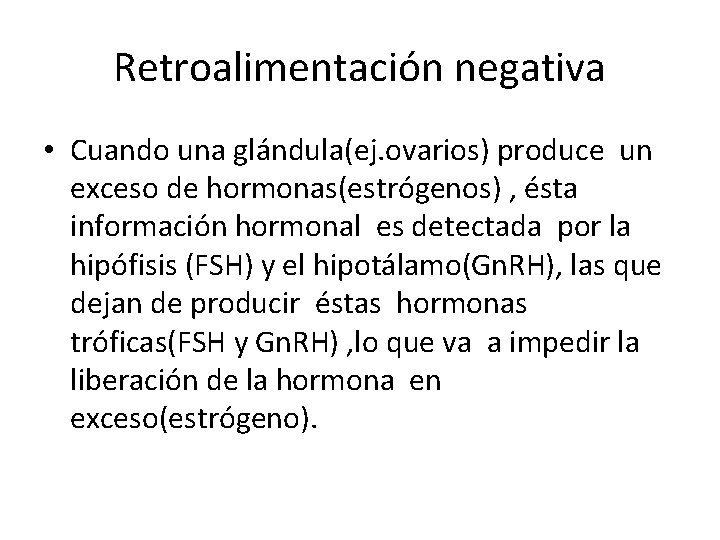 Retroalimentación negativa • Cuando una glándula(ej. ovarios) produce un exceso de hormonas(estrógenos) , ésta Retroalimentación negativa • Cuando una glándula(ej. ovarios) produce un exceso de hormonas(estrógenos) , ésta