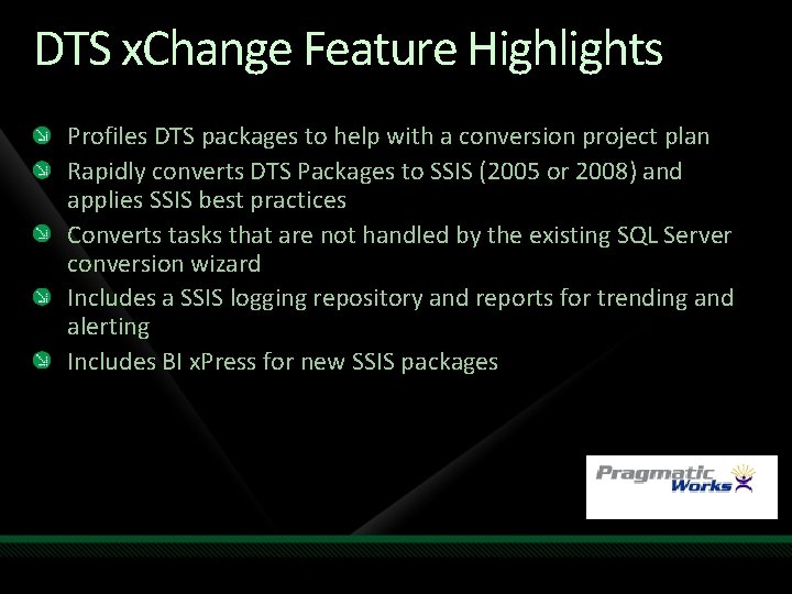 DTS x. Change Feature Highlights Profiles DTS packages to help with a conversion project