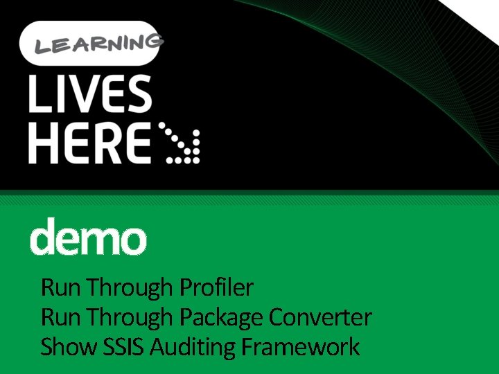 demo Run Through Profiler Run Through Package Converter Show SSIS Auditing Framework 