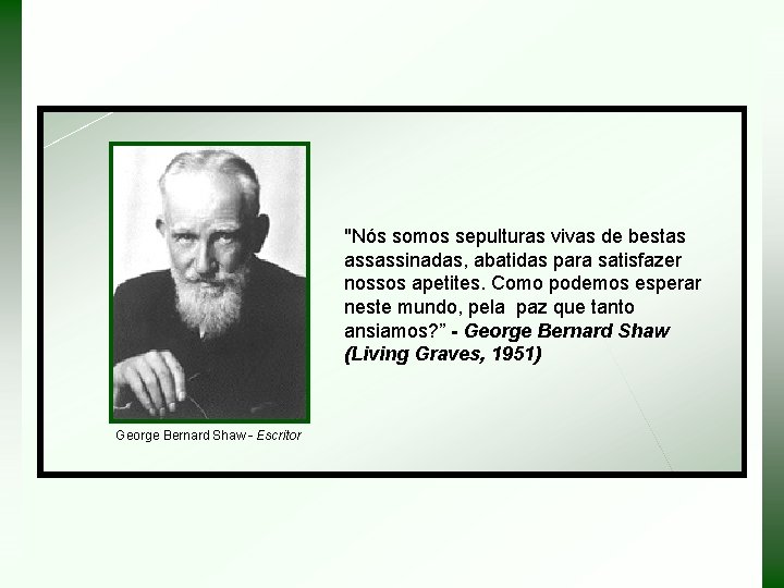 "Nós somos sepulturas vivas de bestas assassinadas, abatidas para satisfazer nossos apetites. Como podemos