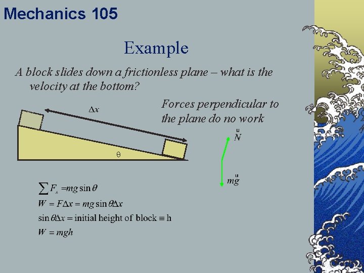 Mechanics 105 Example A block slides down a frictionless plane – what is the