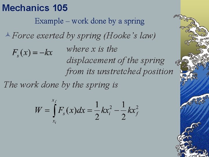 Mechanics 105 Example – work done by a spring ©Force exerted by spring (Hooke’s