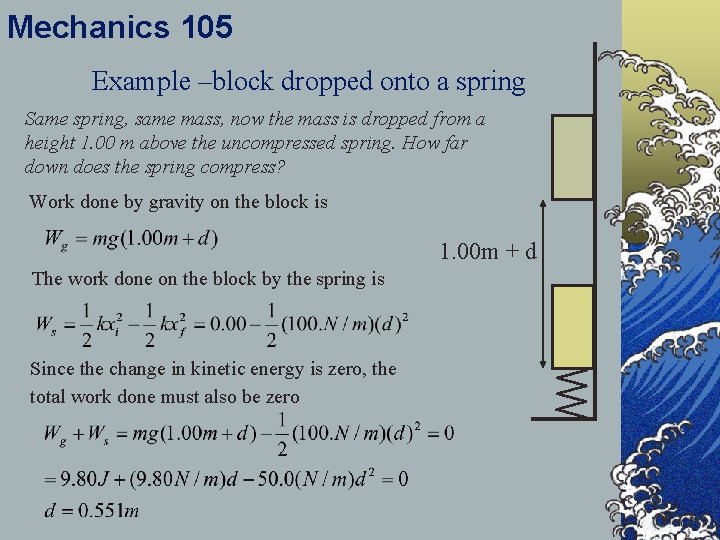 Mechanics 105 Example –block dropped onto a spring Same spring, same mass, now the