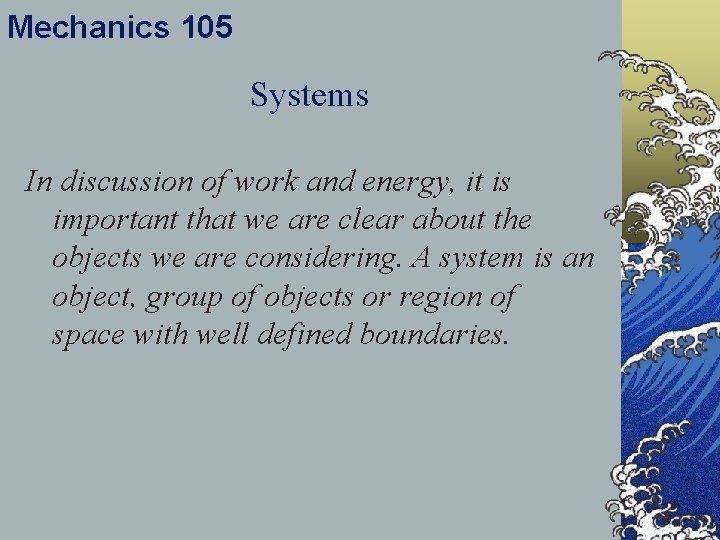 Mechanics 105 Systems In discussion of work and energy, it is important that we