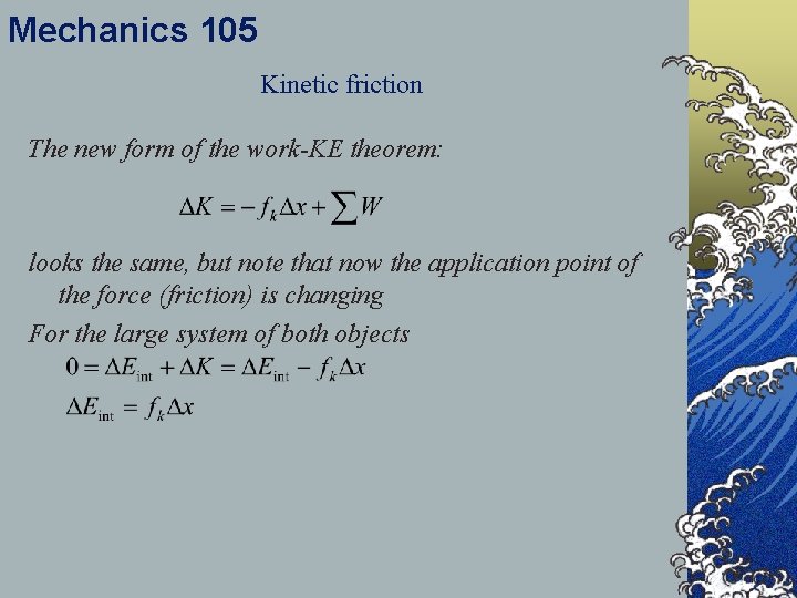 Mechanics 105 Kinetic friction The new form of the work-KE theorem: looks the same,