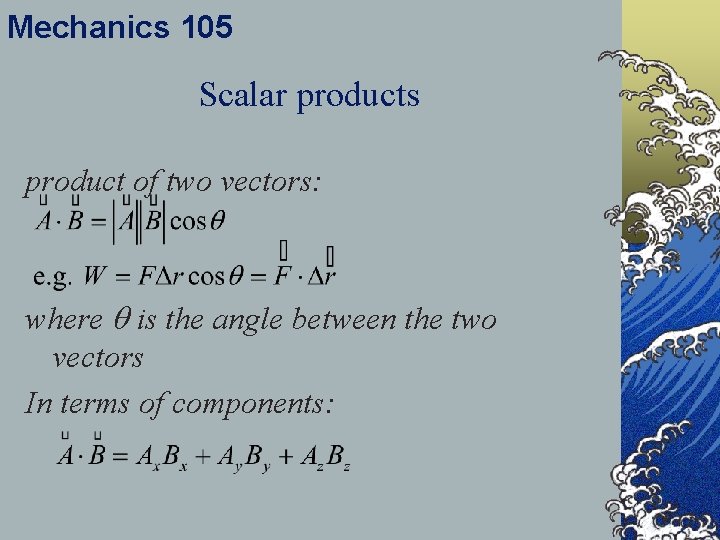 Mechanics 105 Scalar products product of two vectors: where is the angle between the