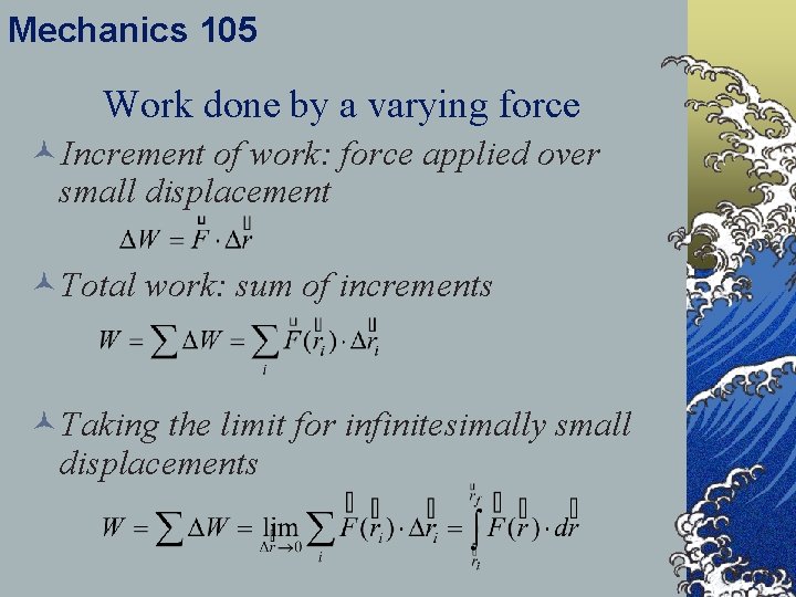 Mechanics 105 Work done by a varying force ©Increment of work: force applied over