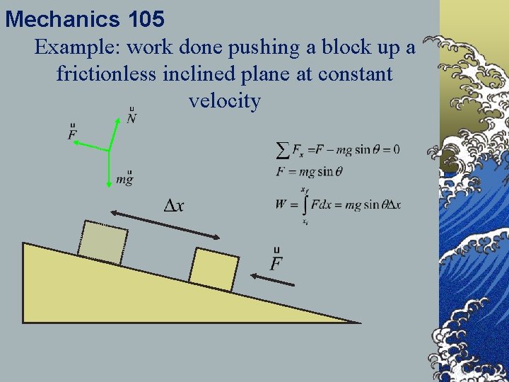 Mechanics 105 Example: work done pushing a block up a frictionless inclined plane at