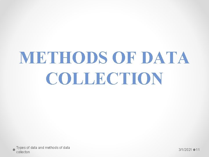 METHODS OF DATA COLLECTION Types of data and methods of data collecton 3/1/2021 11