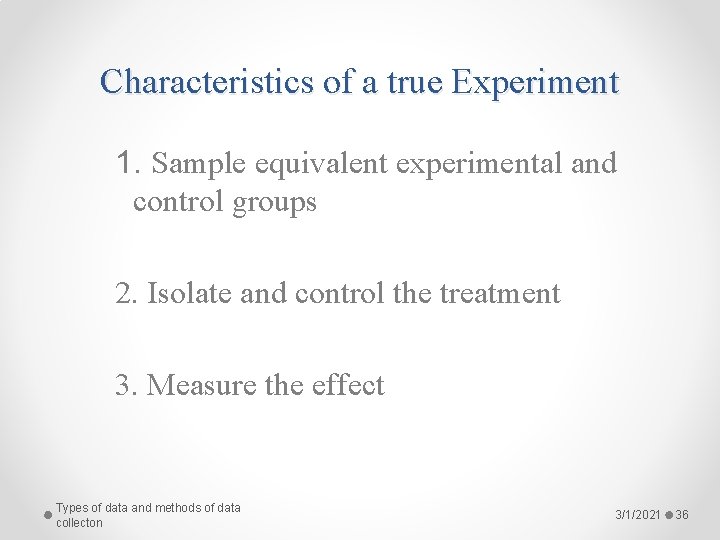 Characteristics of a true Experiment 1. Sample equivalent experimental and control groups 2. Isolate