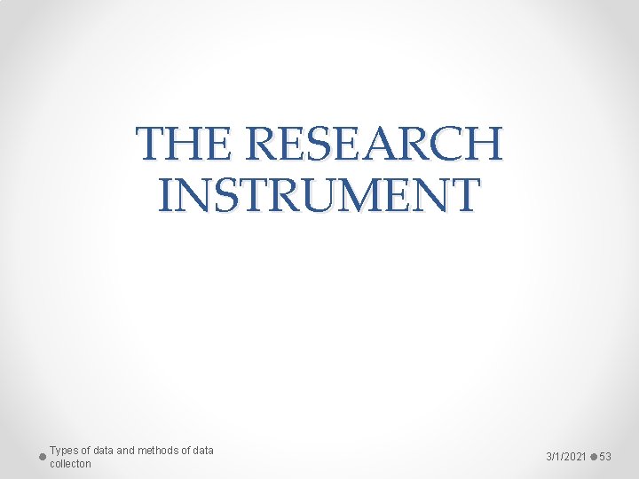 THE RESEARCH INSTRUMENT Types of data and methods of data collecton 3/1/2021 53 