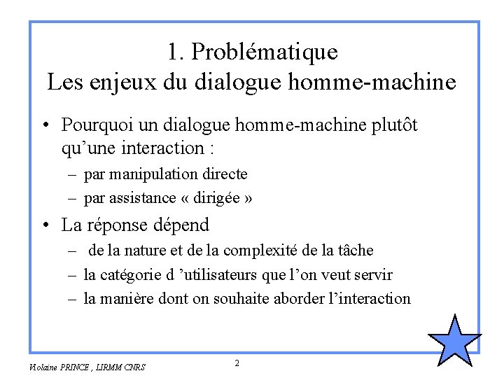 1. Problématique Les enjeux du dialogue homme-machine • Pourquoi un dialogue homme-machine plutôt qu’une 1. Problématique Les enjeux du dialogue homme-machine • Pourquoi un dialogue homme-machine plutôt qu’une